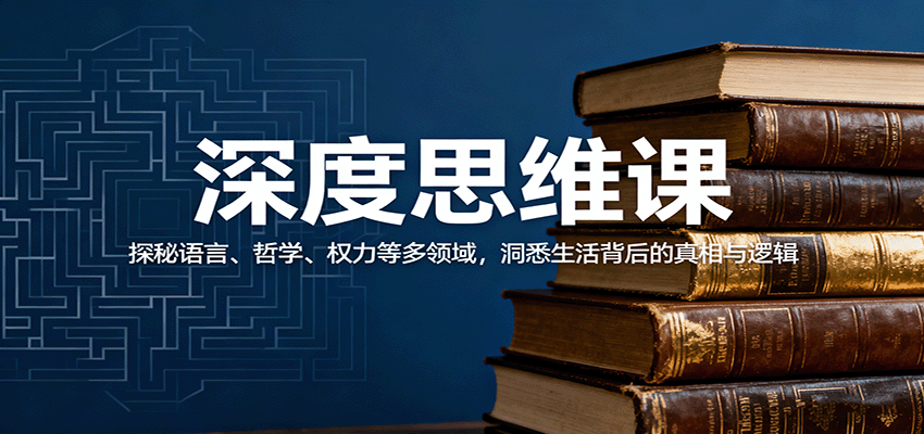 深度思维课：探秘语言、哲学、权力等多领域，洞悉生活背后的真相与逻辑-皮皮网创