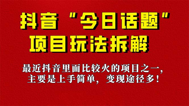 《今日话题》保姆级玩法拆解，抖音很火爆的玩法，6种变现方式 快速拿到结果-皮皮网创