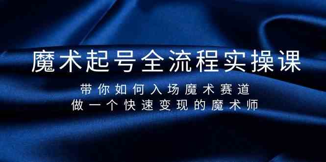 魔术起号全流程实操课，带你如何入场魔术赛道，做一个快速变现的魔术师-皮皮网创