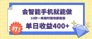 会智能手机就能做，十秒钟一单，有手机就行，随时随地可做单日收益400+-皮皮网创