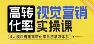 高转化率·视觉营销实操课,4大模块搭建高转化率系统学习体系-皮皮网创