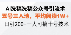 Ai洗稿洗稿公众号引流术,五号三入池,平均阅读1W+,日引200+一人可搞...-皮皮网创
