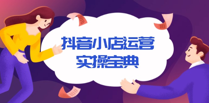 抖音小店运营实操宝典，从入驻到推广，详解店铺搭建及千川广告投放技巧-皮皮网创