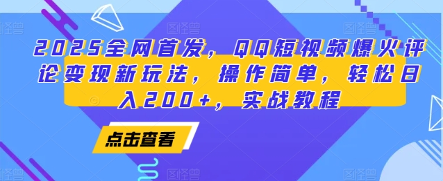 2025全网首发，QQ短视频爆火评论变现新玩法，操作简单，轻松日入200+，实战教程-皮皮网创