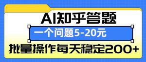 AI知乎答题掘金,一个问题收益5-20元,批量操作每天稳定200+-皮皮网创