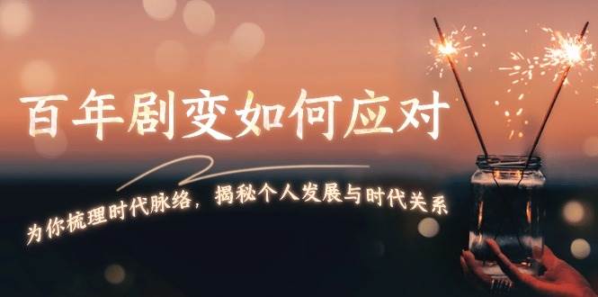 某付费文章：百年剧变如何应对，为你梳理时代脉络，揭秘个人发展与时代关系-皮皮网创