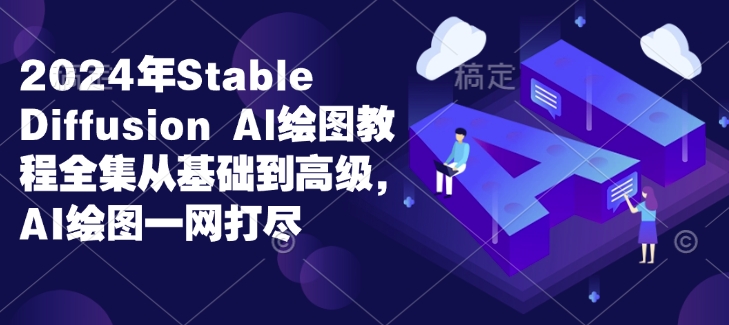 2024年Stable Diffusion Al绘图教程全集从基础到高级，AI绘图一网打尽-皮皮网创