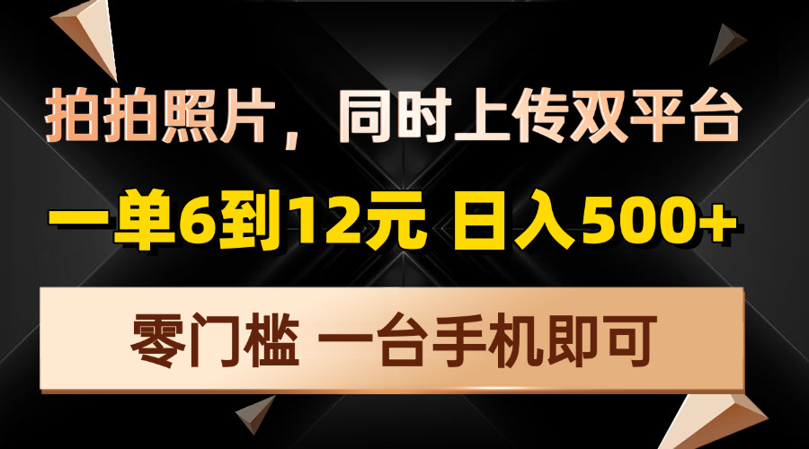 拍拍照片，同时上传双平台，一单6到12元，轻轻松松日入500+，零门槛，…-皮皮网创