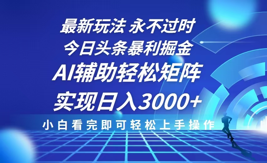 今日头条最新暴利掘金玩法，思路简单，AI辅助，复制粘贴轻松矩阵日入3000+-皮皮网创