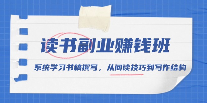 读书副业赚钱班，系统学习书稿撰写，从阅读技巧到写作结构-皮皮网创