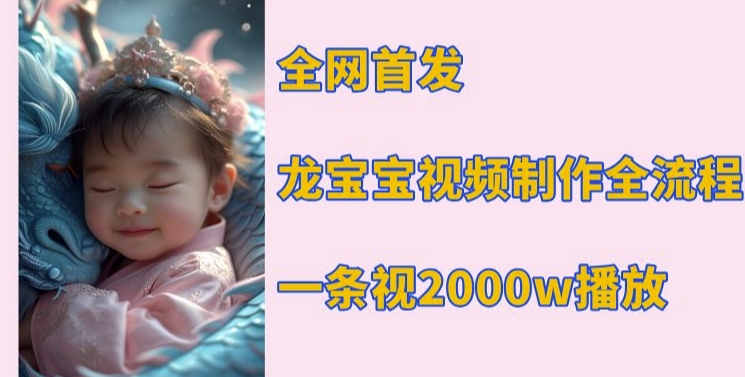 全网首发，龙宝宝视频制作教程，一条视频2000w播放-皮皮网创