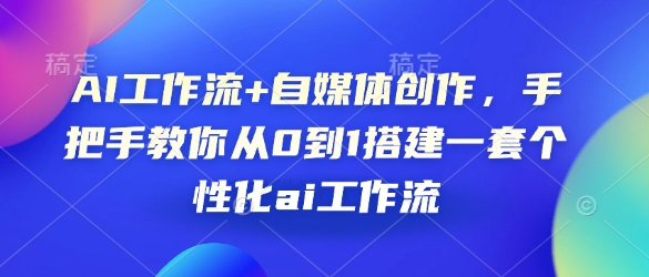 AI工作流+自媒体创作，手把手教你从0到1搭建一套个性化ai工作流-皮皮网创