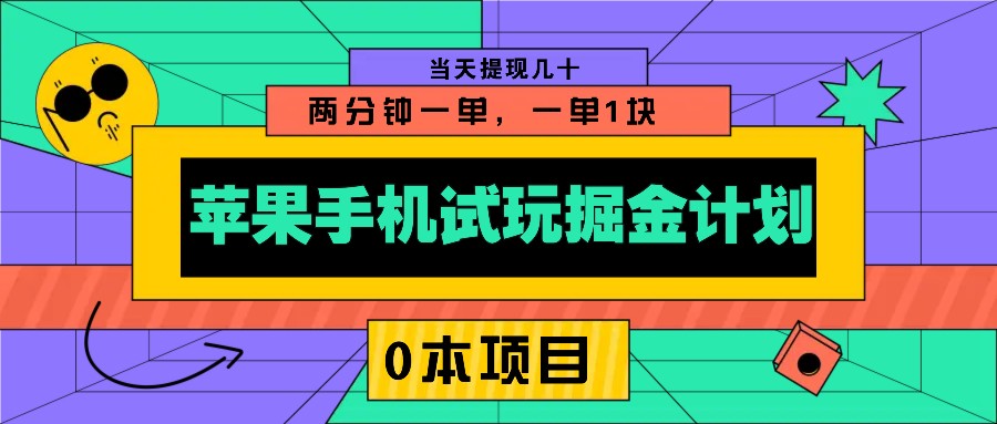 苹果手机试玩掘金计划，0本项目两分钟一单，一单1块 当天提现几十-皮皮网创