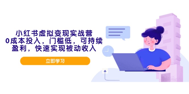 小红书虚拟变现实战营，0成本投入，门槛低，可持续盈利，快速实现被动收入-皮皮网创