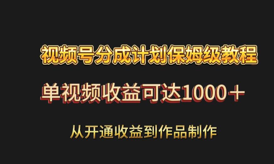 视频号分成计划保姆级教程：从开通收益到作品制作，单视频收益可达1000＋-皮皮网创