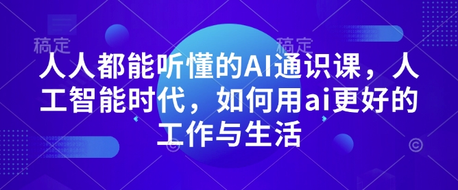 人人都能听懂的AI通识课，人工智能时代，如何用ai更好的工作与生活-皮皮网创