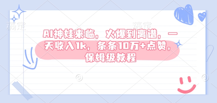 AI神娃来临，火爆到离谱，一天收入1k，条条10万+点赞，保姆级教程-皮皮网创