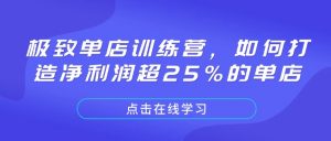 极致单店训练营,如何打造净利润超25%的单店-皮皮网创