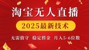 淘宝无人直播2025最新技术 无需值守，稳定捞金，月入5位数【揭秘】-皮皮网创