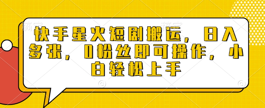 快手星火短剧搬运，日入多张，0粉丝即可操作，小白轻松上手【揭秘】-皮皮网创