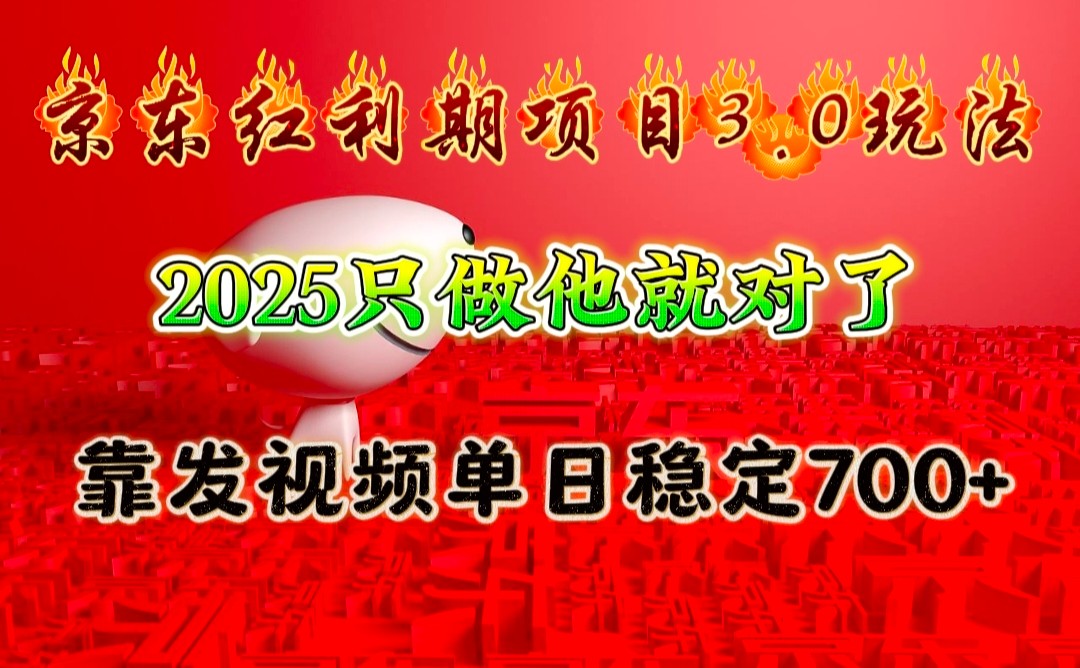 京东红利项目3.0玩法，2025只做他就对了，靠发视频单日稳定700+-皮皮网创