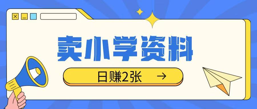 卖小学资料冷门项目，操作简单每天坚持执行就会有收益，轻松日入两张【揭秘】-皮皮网创