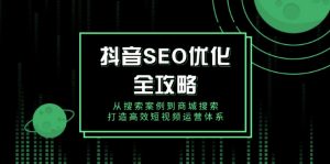 抖音 SEO优化全攻略，从搜索案例到商城搜索，打造高效短视频运营体系-皮皮网创