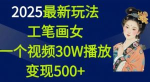 2025最新玩法，工笔画美女，一个视频30万播放变现500+-皮皮网创