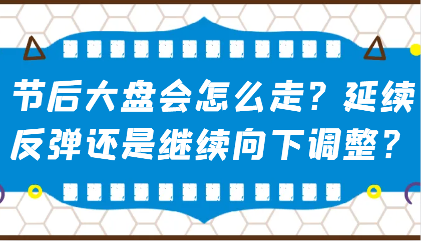 某公众号付费文章：节后大盘会怎么走？延续反弹还是继续向下调整？-皮皮网创