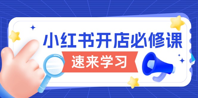 小红书开店必修课，详解开店流程与玩法规则，开启电商变现之旅-皮皮网创