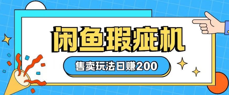 咸鱼瑕疵机售卖玩法0基础也能上手，日入2张-皮皮网创