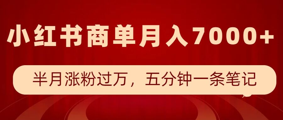 小红书商单最新玩法，半个月涨粉过万，五分钟一条笔记，月入7000+-皮皮网创