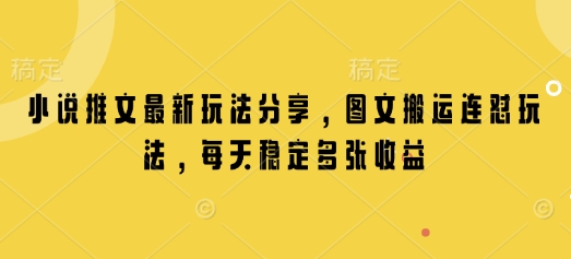 小说推文最新玩法分享，图文搬运连怼玩法，每天稳定多张收益-皮皮网创