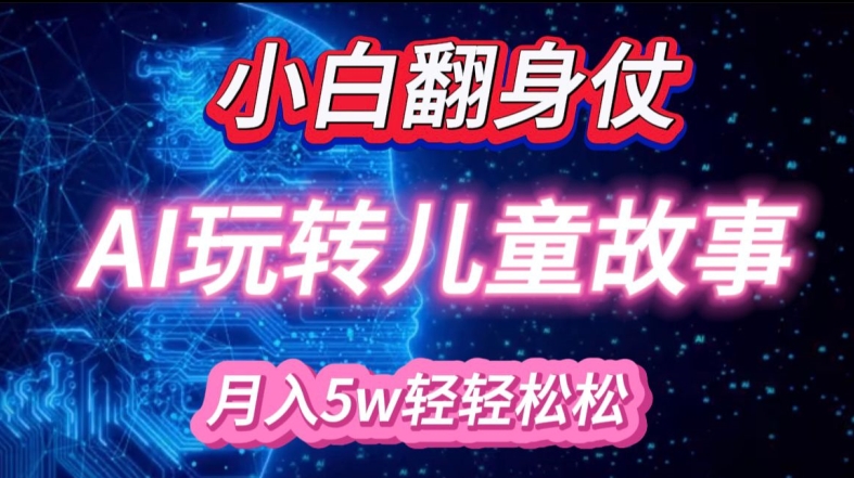 小白大翻身!靠AI玩转绘本故事，月入过W，轻松得很!-皮皮网创