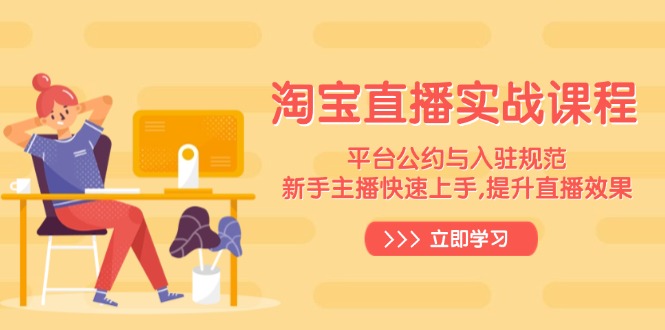 淘宝直播实战课程，平台公约与入驻规范，新手主播快速上手, 提升直播效果-皮皮网创