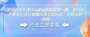 亚马逊线下课FBA精品陪跑最新一期，亚马逊严抓评论合并措施以及全新玩法，文档资料+音频-皮皮网创