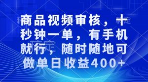 审核视频，十秒钟一单，有手机就行，随时随地可做单日收益400+-皮皮网创