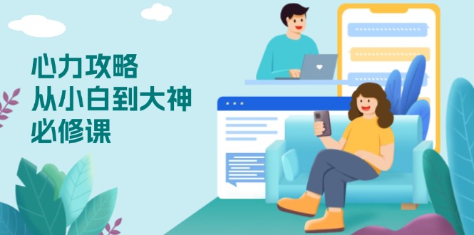 心力 攻略，从小白到大神必修课，技能与心力独立，助你自信从容面对挑战-皮皮网创