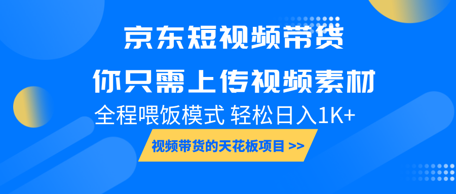 京东短视频带货， 你只需上传视频素材轻松日入1000+， 小白宝妈轻松上手-皮皮网创
