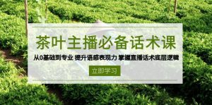 茶叶 主播必备话术课 从0基础到专业 提升语感表现力 掌握直播话术底层逻辑-皮皮网创