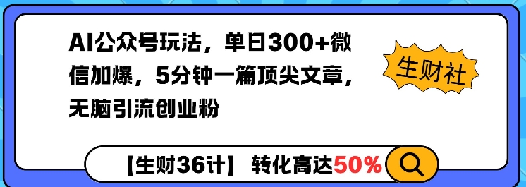 AI公众号玩法，单日300+微信加爆，5分钟一篇顶尖文章无脑引流创业粉-皮皮网创