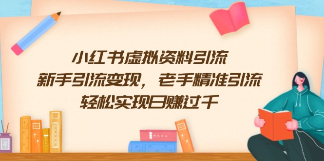 小红书虚拟资料引流，新手引流变现，老手精准引流，轻松实现日赚过千-皮皮网创