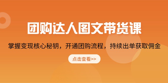 团购 达人图文带货课，掌握变现核心秘钥，开通团购流程，持续出单获取佣金-皮皮网创