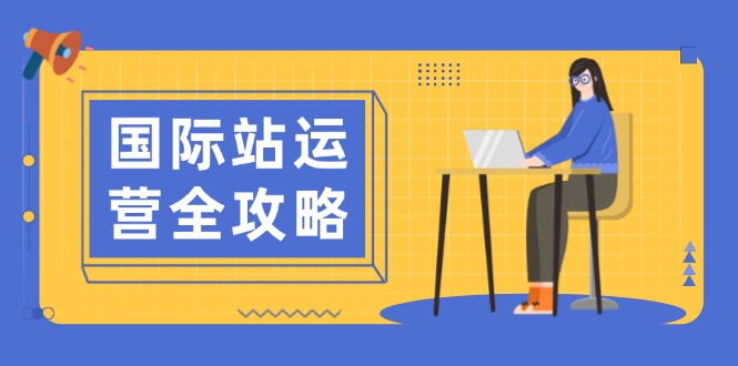 国际站运营全攻略：涵盖日常运营到数据分析，助力打造高效运营思路-皮皮网创