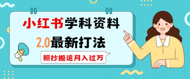 小红书学科资料2.0最新打法，照抄搬运月入过万，可长期操作-皮皮网创