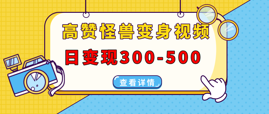 高赞怪兽变身视频制作，日变现300-500，多平台发布(抖音、视频号、小红书-皮皮网创