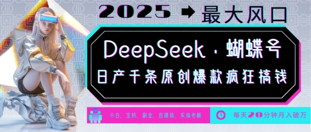 DeepSeek+蝴蝶号，2025年最大风口，日产千条原创爆款，轻松月入破W-皮皮网创