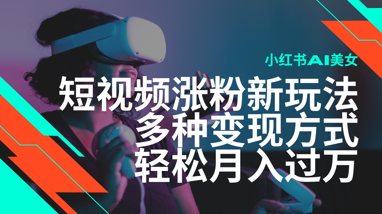 最新风口蓝海项目，小红书AI美女短视频涨粉玩法，多种变现方式轻松月入过万-皮皮网创