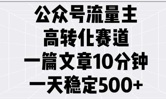 公众号流量主高转化赛道，一篇文章10分钟，一天稳定5张-皮皮网创