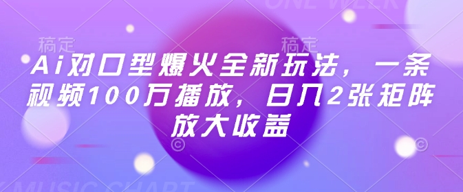 Ai对口型爆火全新玩法，一条视频100万播放，日入2张矩阵放大收益-皮皮网创